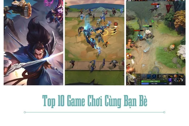 Top 10 Game Chơi Cùng Bạn Bè Thú Vị Nhất Bạn Không Nên Bỏ Lỡ
