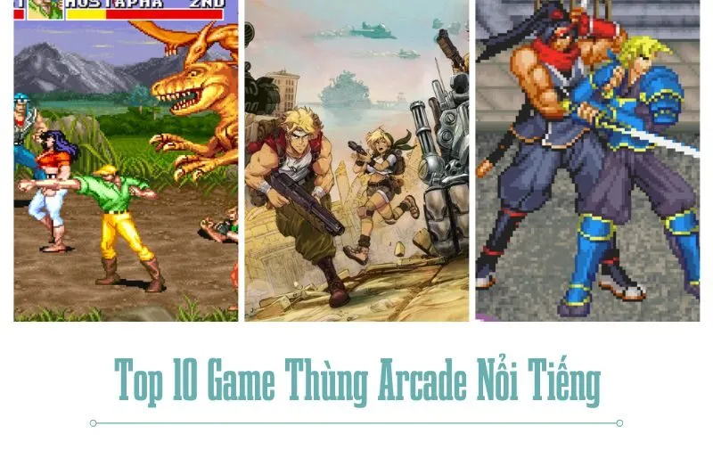 Top 10 Game Thùng Arcade Nổi Tiếng Mang Lại Tuổi Thơ