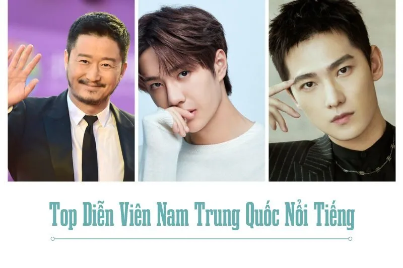 Top Diễn Viên Nam Trung Quốc Nổi Tiếng Và Thành Công Hiện Nay