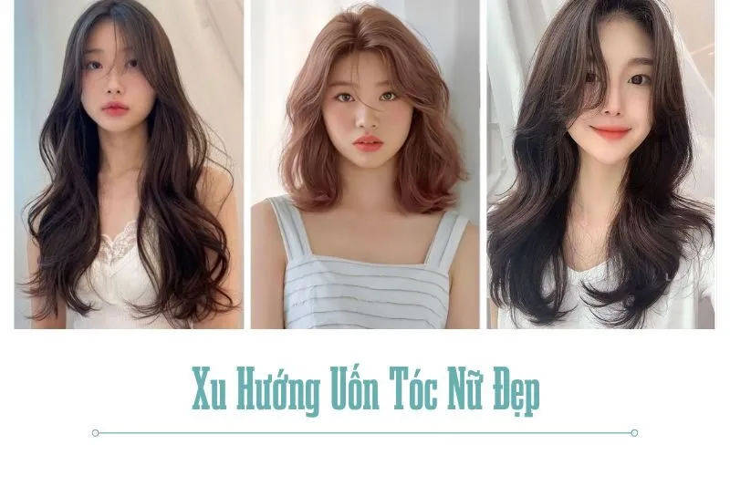 Xu Hướng Uốn Tóc Nữ Đẹp: Phong Cách Từ Tóc Ngắn Đến Dài